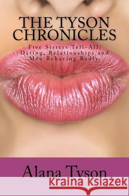 The Tyson Chronicles: Five Sisters Tell-All: Dating, Relationships and Men Behaving Badly. Alana Tyson 9781461148173