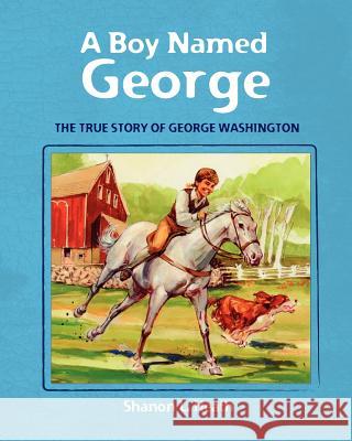 A Boy Named George: The True Story of George Washington MR Shanon L. Heath 9781461148401 Createspace