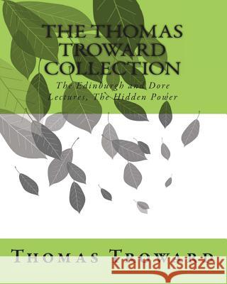 The Thomas Troward Collection: The Edinburgh and Dore Lectures, The Hidden Power Troward, Thomas 9781461148548