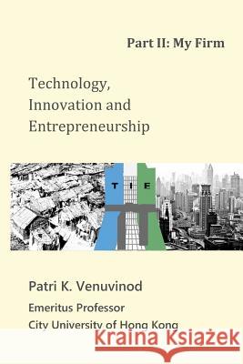 Technology, Innovation and Entrepreneurship Part II: My Firm Patri K Venuvinod 9781461151760