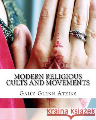 Modern Religious Cults and Movements Gaius Glenn Atkins 9781461152040 Createspace