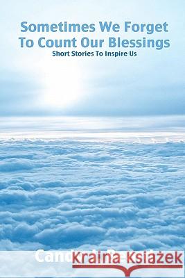 Sometimes We Forget To Count Our Blessings: : Short Stories To Inspire Us Beard, Candy J. 9781461152101 Createspace