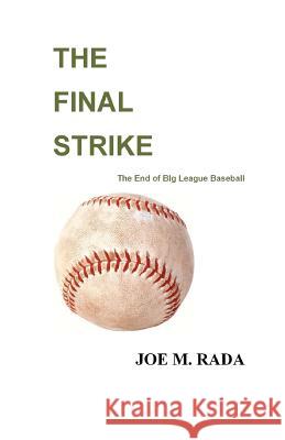 THE FINAL STRIKE The End of Big League Baseball Rada, Joe M. 9781461153368 Createspace