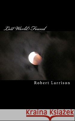 Lost World Found Robert Larrison 9781461153665 Createspace