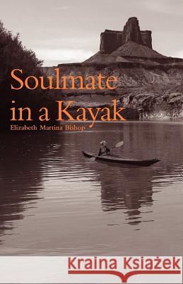 Soulmate in a Kayak Elizabeth Martina Bishop 9781461154921
