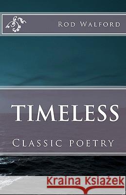 Rod Walford: Timeless: Classic poetry Walford, Rod 9781461155645 Createspace