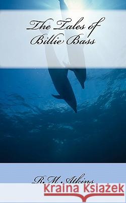 The Tales of Billie Bass MR R. M. Atkins 9781461156215 Createspace