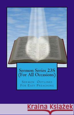 Sermon Series 23S (For All Occasions): Sermon Outlines For Easy Preaching Rogers, Sr. Joseph R. 9781461156468 Createspace