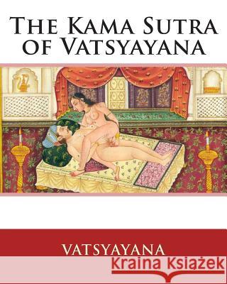 The Kama Sutra of Vatsyayana Vatsyayana                               Richard Burton Bhagavanlal Indrajit 9781461159063 Createspace