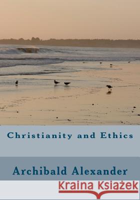 Christianity and Ethics Archibald B. C. Alexander 9781461160496 Createspace