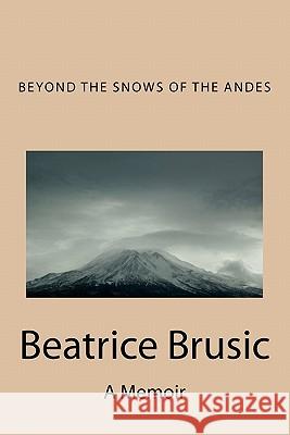 Beyond the Snows of the Andes Beatrice Brusic 9781461161288