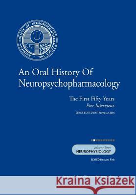 An Oral History of Neuropsychopharmacology: The First Fifty Years, Peer Interviews Volume Two: Neurophysiology Thomas A. Ba Max Fin 9781461161455 Createspace