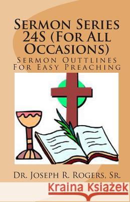 Sermon Series 24S (For All Occasions): Sermon Oulines For Easy Preaching Rogers, Sr. Joseph R. 9781461161585 Createspace