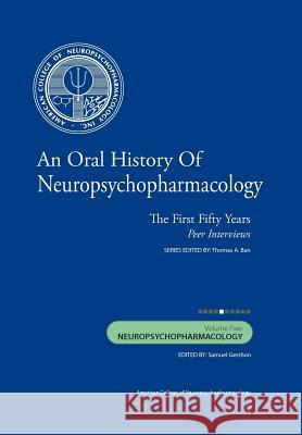 An Oral History of Neuropsychopharmacology: The First Fifty Years, Peer Interviews: Volume Five: Neuropsychopharmacology Thomas A. Ba Samuel Gersho 9781461161714 Createspace