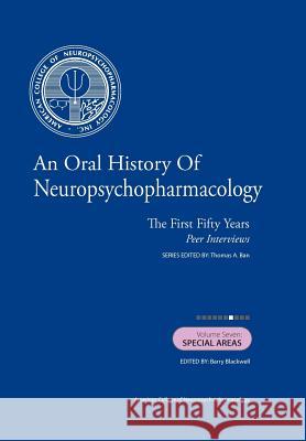 An Oral History of Neuropsychopharmacology: The First Fifty Years, Peer Interviews: Volume Seven: Special Areas Thomas A. Ba Barry Blackwel 9781461161769 Createspace