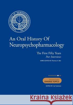 An Oral History of Neuropsychopharmacology: The First Fifty Years, Peer Interviews: Volume Eight: Diverse Topics Thomas A. Ba Carl Salzma 9781461161790 Createspace