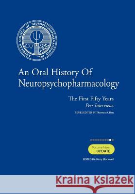 An Oral History of Neuropsychopharmacology: The First Fifty Years, Peer Interviews: Volume Nine: Update Thomas A. Ba Barry Blackwel 9781461161820 Createspace