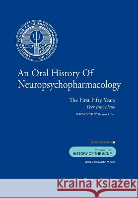 An Oral History of Neuropsychopharmacology: The First Fifty Years, Peer Interviews: Volume Ten: History of the ACNP Katz M. D., Martin M. 9781461161837 Createspace