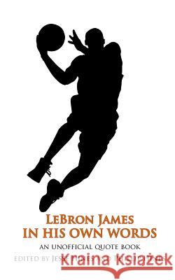 LeBron James In His Own Words: An Unofficial Quotebook Hines, Jesse 9781461161851 Createspace