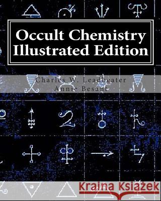 Occult Chemistry Illustrated Edition: Clairvoyant Observations on the Chemical Elements Charles W. Leadbeater Annie Wood Besant 9781461162353 Createspace