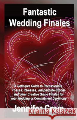 Fantastic Wedding Finales: A Definitive Guide to Releases, Tosses, Jumping the Broom, and Other Creative Grand Finales for your Wedding or Commit Cram, Jennifer 9781461165224 Createspace