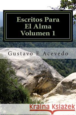 Escritos Para El Alma, Volumen 1 Gustavo E. Acevedo 9781461166092 Createspace