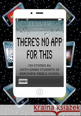 There's No App for This: 138 Stories by Sixth-grade Students of Berkshire Middle School Fisher, Daniel 9781461168157 Createspace