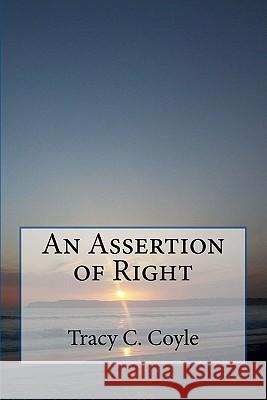 An Assertion of Right Tracy C. Coyle 9781461168423 Createspace