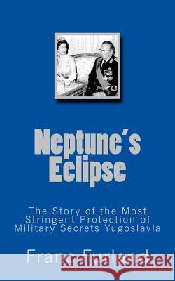 Neptune eclipse: The story of the protection of the strictest military secrecy Yugoslavia Furland, Franc 9781461168560