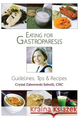 Eating for Gastroparesis: Guidelines, Tips & Recipes Crystal Zaborowski Saltrell 9781461168645 Createspace