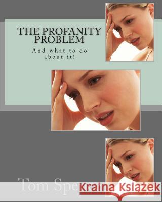 The Profanity Problem: And what to do about it! Spence, Tom 9781461170068 Createspace