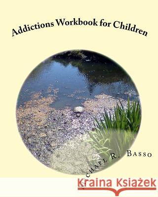 Addictions Workbook for Children: for parents and teachers too Scarfone, Dorothy 9781461171089