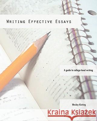 Writing Effective Essays: A Guide To College-Level Writing Kisting, Wesley 9781461171300 Createspace