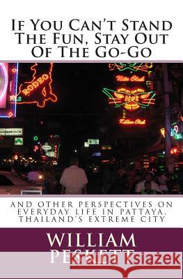 If You Can't Stand The Fun, Stay Out Of The Go-Go: And Other Perspectives On Everyday Life In Pattaya, Thailand's Extreme City Peskett, William 9781461171959 Createspace