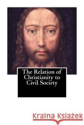 The Relation of Christianity to Civil Society (1883) Samuel Smith Harris 9781461172208