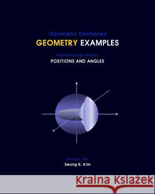 Geometry Examples Positions and Angles Seong R. Kim 9781461174288 Createspace