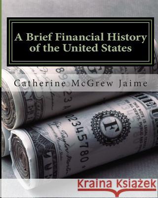 A Brief Financial History of the United States Catherine McGrew Jaime 9781461175384