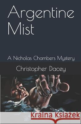 Argentine Mist: A Nicholas Chambers Mystery MR Christopher J. Dacey 9781461176435 Createspace