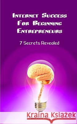 Internet Success for Beginning Entrepreneurs: 7 Secrets Revealed Madeleine Kay 9781461176862 Createspace