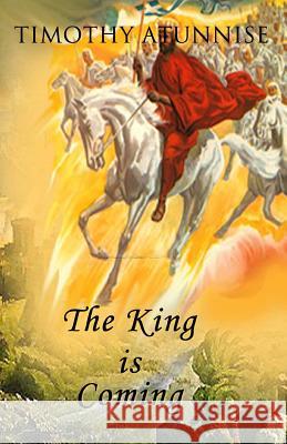 The King Is Coming Timothy Atunnise 9781461177142 Createspace Independent Publishing Platform