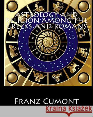 Astrology and Religion among the Greeks and Romans Cumont, Franz 9781461177418 Createspace