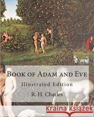 Book of Adam and Eve: Illustrated Edition (First and Second Book) R. H. Charles 9781461178415 Createspace