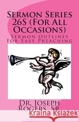 Sermon Series 26S (For All Occasions): Sermon Outlines For Easy Preaching Rogers, Sr. Joseph R. 9781461180005 Createspace