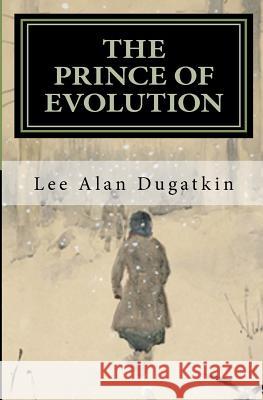 The Prince of Evolution: Peter Kropotkin's Adventures in Science and Politics Lee Alan Dugatkin 9781461180173 Createspace