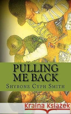 Pulling Me Back Shyrone Cyph Smith 9781461180555 Createspace
