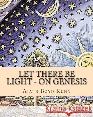 Let there be Light - On Genesis Kuhn, Alvin Boyd 9781461181279 Createspace