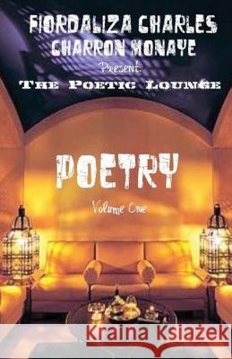 The Poetic Lounge: Volume One Fiordaliza Charles Charron Monaye 9781461182177 Createspace