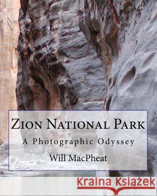 Zion National Park: A Photographic Odyssey Will Macpheat 9781461182443 Createspace