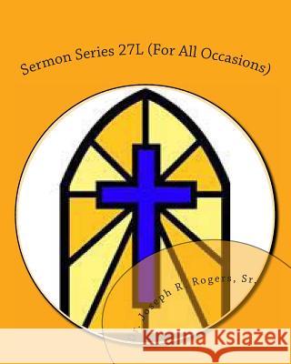 Sermon Series 27L (For All Occasions): Sermon Outlines For Easy Preaching Rogers, Sr. Joseph R. 9781461182474 Createspace