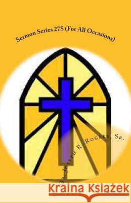 Sermon Series 27S (For All Occasions): Sermon Outlines For Easy Preaching Rogers, Sr. Joseph R. 9781461182719 Createspace